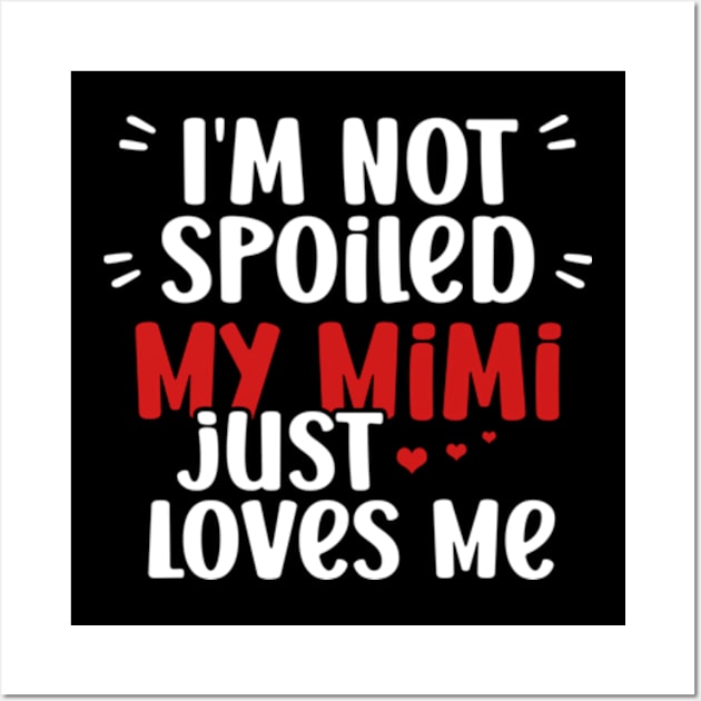 I'm Not Spoiled My Mimi Loves Me Funny Kids Mom Best Friend Wall Art by David Brown